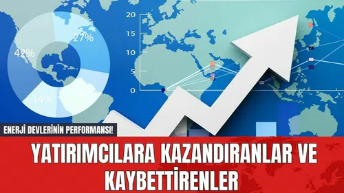 Enerji Devlerinin Performansı! Yatırımcılara Kazandıranlar ve Kaybettirenler