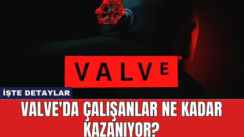 Valve'da Çalışanlar Ne Kadar Kazanıyor?