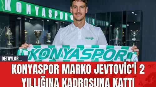 Konyaspor Marko Jevtovic'i 2 Yıllığına Kadrosuna Kattı