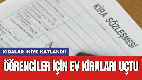 Öğrenciler için ev kiraları uçtu: Kiralar ikiye katlandı!