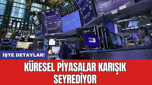 Küresel piyasalar karışık seyrediyor