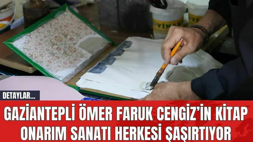 Gaziantepli Ömer Faruk Cengiz’in Kitap Onarım Sanatı Herkesi Şaşırtıyor