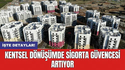 Kentsel dönüşümde sigorta güvencesi artıyor