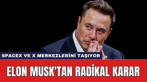 Elon Musk'tan Radikal Karar: SpaceX ve X Merkezlerini Taşıyor