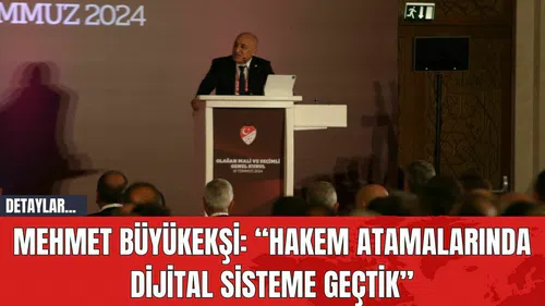 Mehmet Büyükekşi: “Hakem Atamalarında Dijital Sisteme Geçtik”