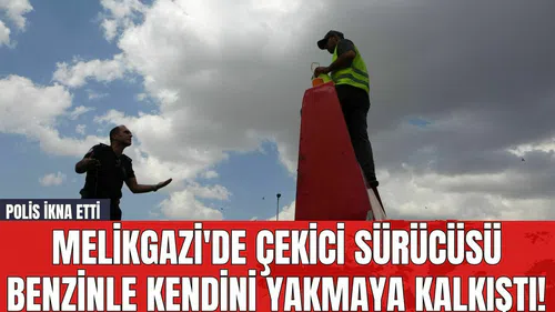 Melikgazi'de Çekici Sürücüsü Benzinle Kendini Yakmaya Kalkıştı! Polis İkna Etti