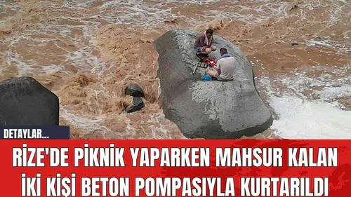 Rize'de Piknik Yaparken Mahsur Kalan İki Kişi Beton Pompasıyla Kurtarıldı