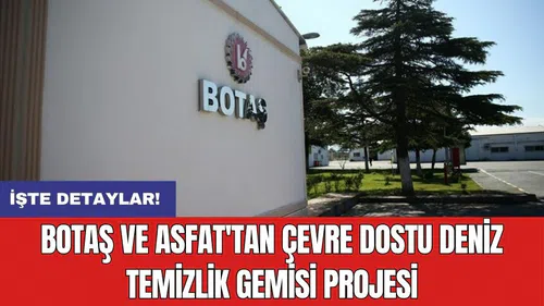 BOTAŞ ve ASFAT'tan çevre dostu deniz temizlik gemisi projesi