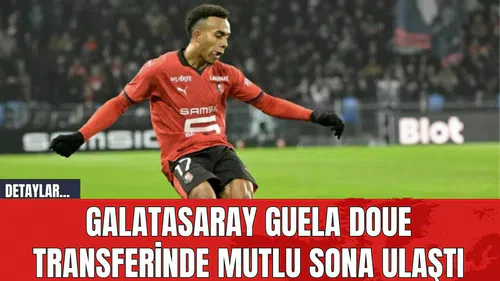 Galatasaray Guela Doue Transferinde Mutlu Sona Ulaştı