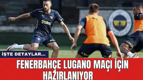Fenerbahçe Lugano için hazırlanıyor