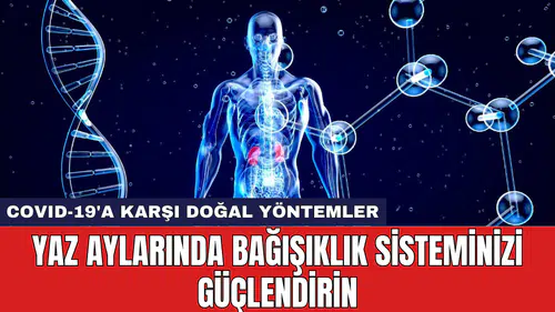 Yaz aylarında bağışıklık sisteminizi güçlendirin