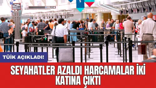 Seyahatler azaldı harcamalar iki katına çıktı