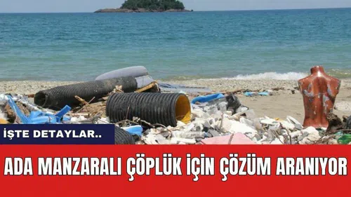 Ada manzaralı çöplük için çözüm aranıyor