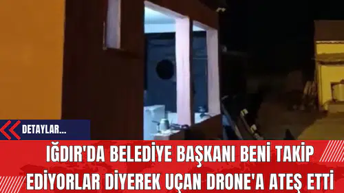 Iğdır'da Belediye Başkanı beni Takip Ediyorlar Diyerek Uçan Drone'a Ateş Etti