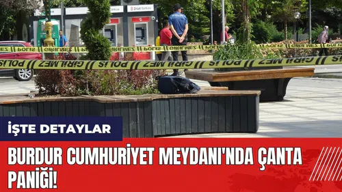 Burdur Cumhuriyet Meydanı'nda çanta paniği!