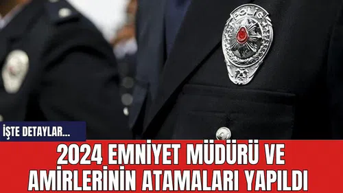 2024 Emniyet müdürü ve amirlerinin atamaları yapıldı