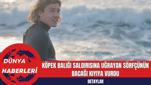 Köpek Balığı Saldırısına Uğrayan Sörfçünün Bacağı Kıyıya Vurdu
