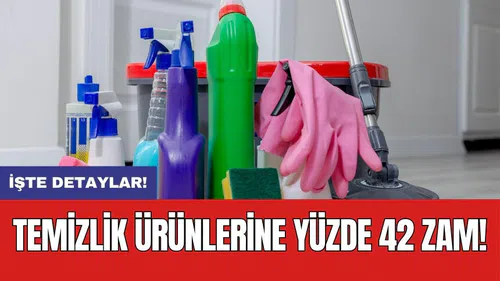 Temizlik ürünlerine yüzde 42 zam!