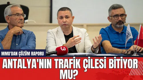Antalya'nın trafik çilesi bitiyor mu? MMO'dan çözüm raporu