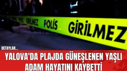 Yalova'da Plajda Güneşlenen Yaşlı Adam Hayatını Kaybetti
