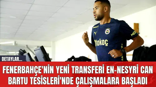 Fenerbahçe'nin Yeni Transferi Youssef En-Nesyri Can Bartu Tesisleri'nde Çalışmalara Başladı
