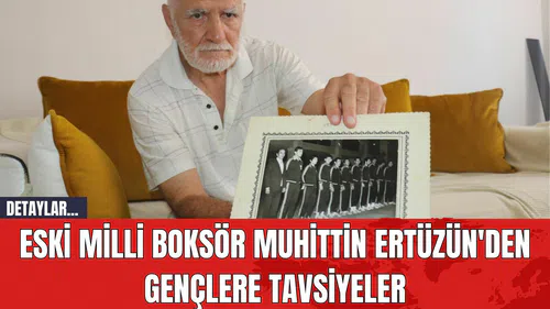 Eski Milli Boksör Muhittin Ertüzün'den Gençlere Tavsiyeler