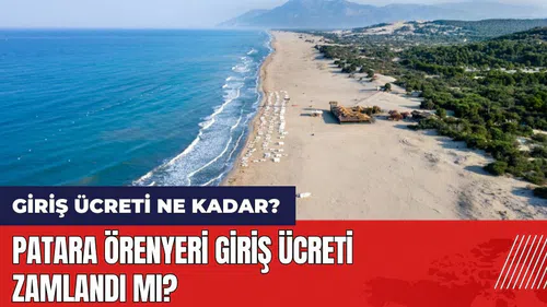 Patara giriş ücreti zamlandı mı? Patara giriş ücreti ne kadar?