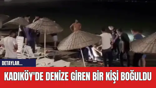 Kadıköy'de Denize Giren Bir Kişi Boğuldu