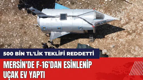 Mersin'de F-16'dan esinlenip uçak ev yaptı