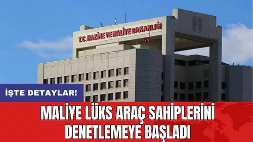 Maliye lüks araç sahiplerini denetlemeye başladı