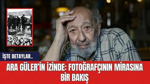 Ara Güler’in İzinde: Fotoğrafçının Mirasına Bir Bakış
