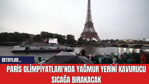 Paris Olimpiyatları'nda Yağmur Yerini Kavurucu Sıcağa Bırakacak