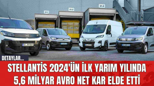 Stellantis 2024'ün İlk Yarım Yılında 5,6 Milyar Avro Net Kar Elde Etti