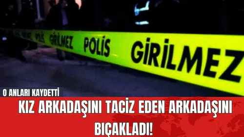 Kız Arkadaşını T*ciz Eden Arkadaşını Bıçakladı! O Anları Kaydetti