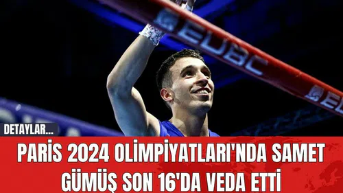 Paris 2024 Olimpiyatları'nda Samet Gümüş Son 16'da Veda Etti