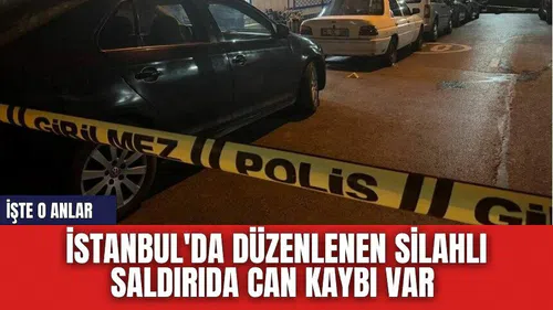 İstanbul'da düzenlenen silahlı saldır*da can kaybı var