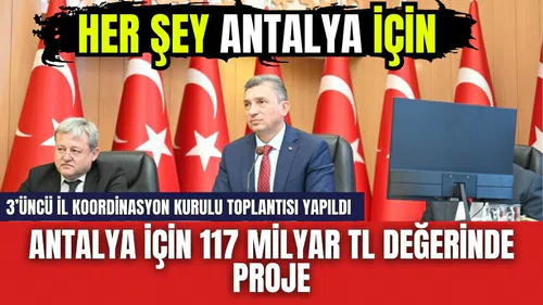 Antalya için 117 milyar TL değerinde proje