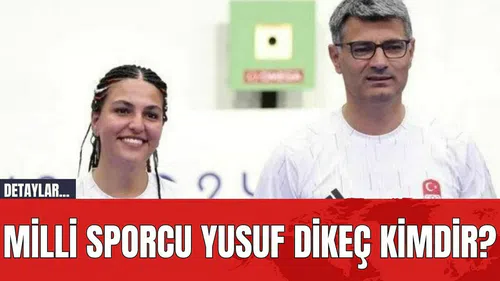 Milli Sporcu Yusuf Dikeç Kimdir?