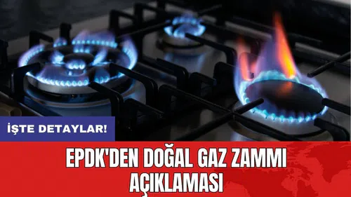 EPDK'den doğal gaz zammı açıklaması