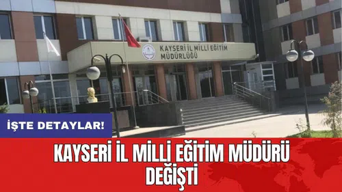 Kayseri İl Milli Eğitim Müdürü değişti
