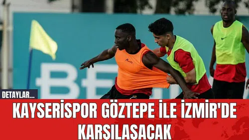 Kayserispor Göztepe ile İzmir'de Karşılaşacak