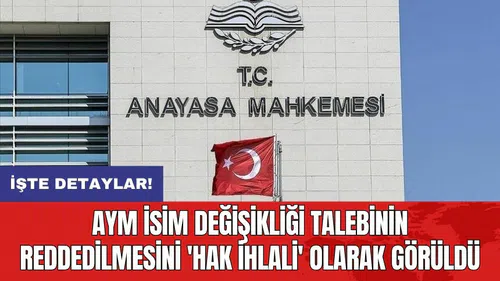 AYM isim değişikliği talebinin reddedilmesini 'hak ihlali' olarak görüldü