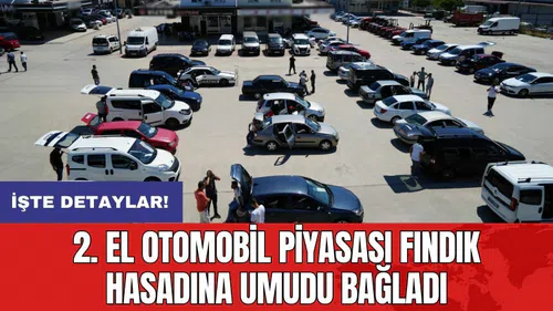 2. el otomobil piyasası fındık hasadına umudu bağladı
