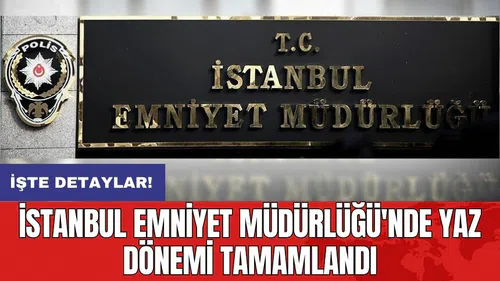 İstanbul Emniyet Müdürlüğü'nde yaz dönemi tamamlandı
