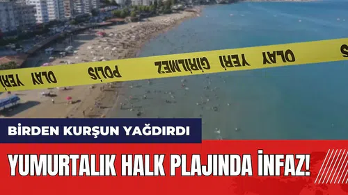 Adana Yumurtalık halk plajında infaz! Birden kurşun yağdırdı