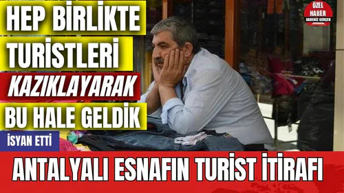 Antalyalı esnaftan turist itirafı! Hep birlikte kazıkladık