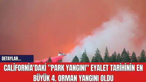 California'daki "Park Yangını" Eyalet Tarihinin En Büyük 4. Orman Yangını Oldu