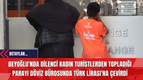 Beyoğlu'nda Dilenci Kadın Turistlerden Topladığı Parayı Döviz Bürosunda Türk Lirası'na Çevirdi