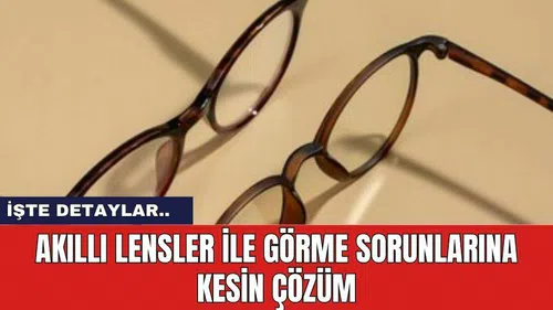 Akıllı Lensler ile Görme Sorunlarına Kesin Çözüm