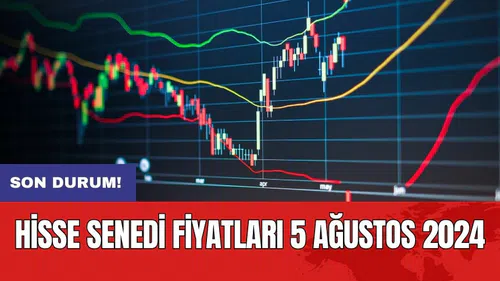 Son durum: Hisse Senedi Fiyatları 5 Ağustos 2024